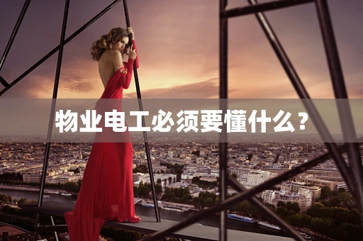 物业电工必须要懂什么？