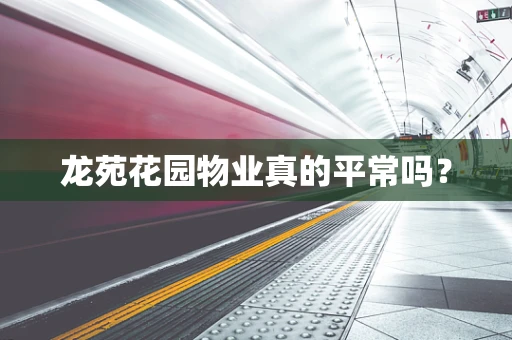 龙苑花园物业真的平常吗？