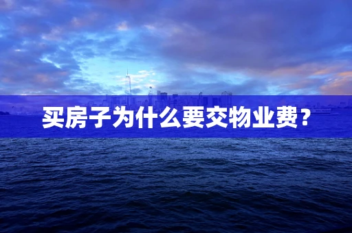 买房子为什么要交物业费？