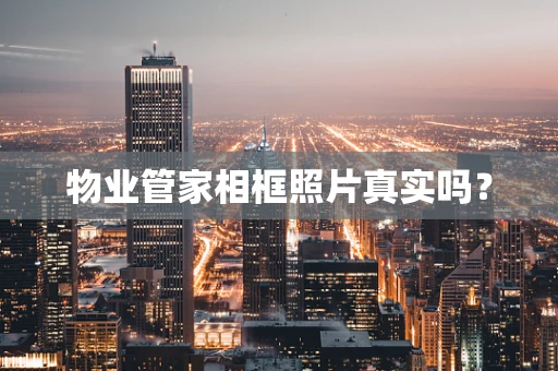 物业管家相框照片真实吗？