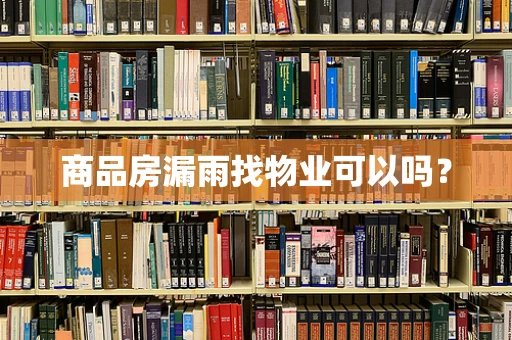 商品房漏雨找物业可以吗？