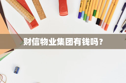 财信物业集团有钱吗？
