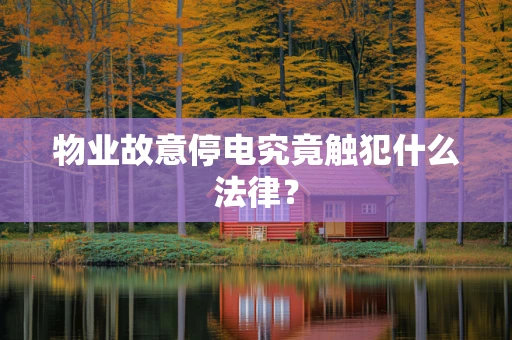 物业故意停电究竟触犯什么法律？
