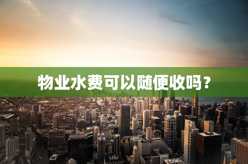 物业水费可以随便收吗？